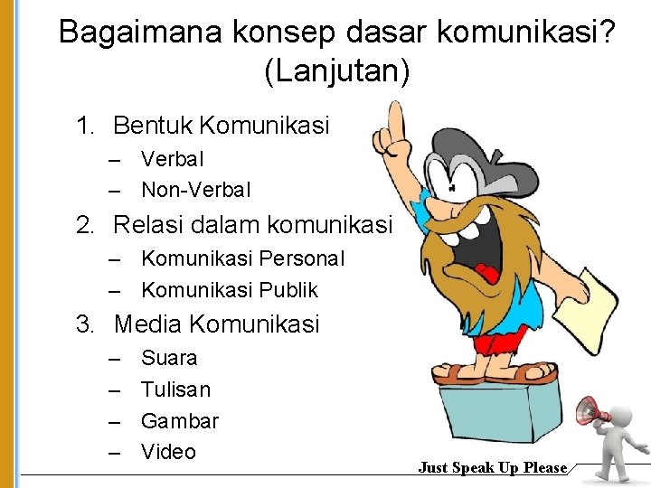 Bagaimana konsep dasar komunikasi? (Lanjutan) 1. Bentuk Komunikasi – Verbal – Non-Verbal 2. Relasi