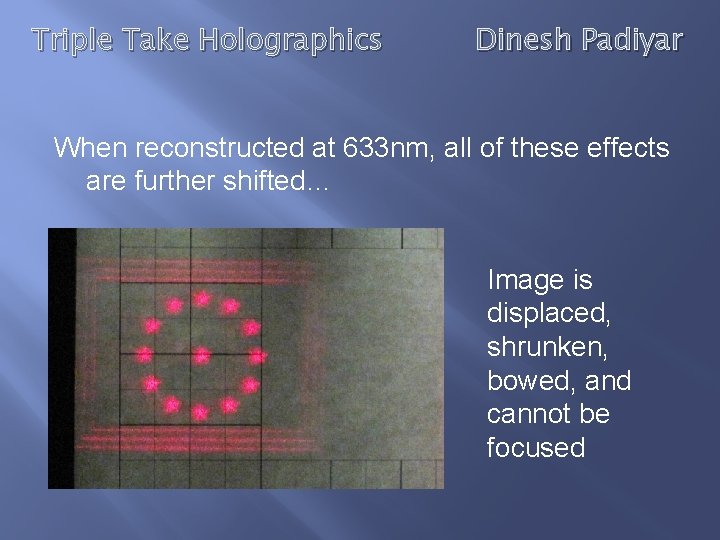 Triple Take Holographics Dinesh Padiyar When reconstructed at 633 nm, all of these effects