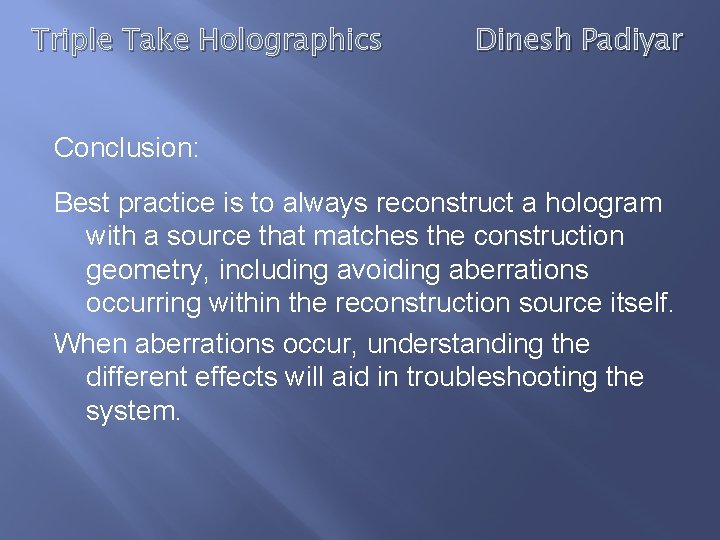 Triple Take Holographics Dinesh Padiyar Conclusion: Best practice is to always reconstruct a hologram