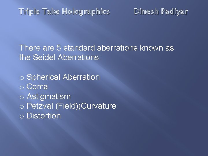 Triple Take Holographics Dinesh Padiyar There are 5 standard aberrations known as the Seidel