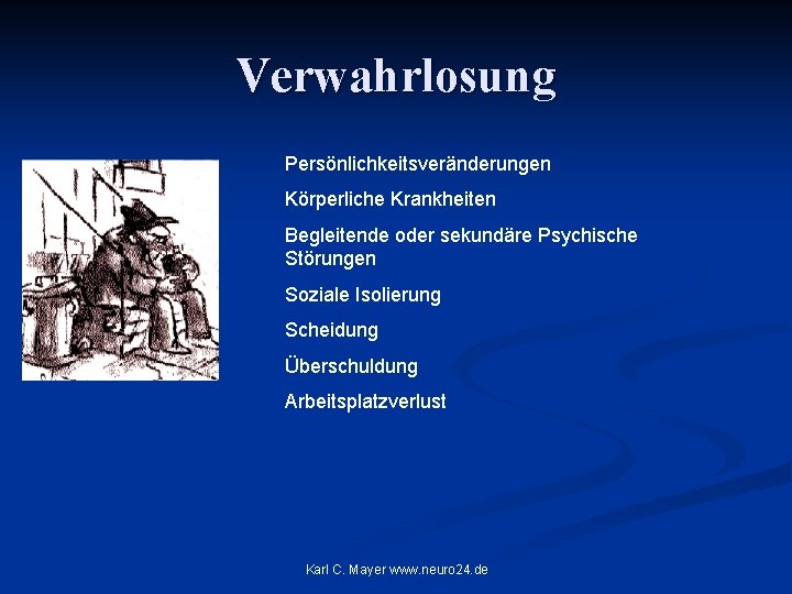 Verwahrlosung Persönlichkeitsveränderungen Körperliche Krankheiten Begleitende oder sekundäre Psychische Störungen Soziale Isolierung Scheidung Überschuldung Arbeitsplatzverlust