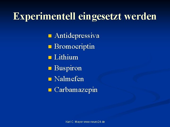 Experimentell eingesetzt werden Antidepressiva n Bromocriptin n Lithium n Buspiron n Nalmefen n Carbamazepin