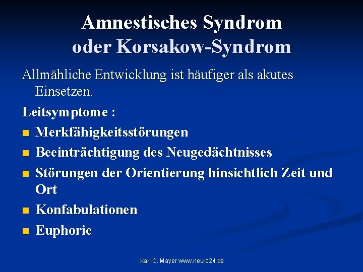 Amnestisches Syndrom oder Korsakow-Syndrom Allmähliche Entwicklung ist häufiger als akutes Einsetzen. Leitsymptome : n