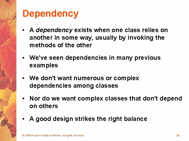 Dependency • A dependency exists when one class relies on another in some way,