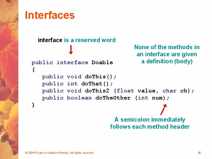 Interfaces interface is a reserved word None of the methods in an interface are