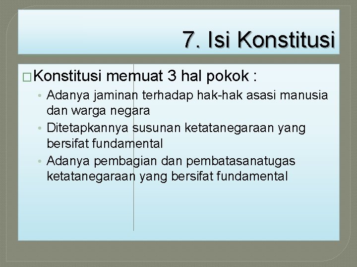 7. Isi Konstitusi �Konstitusi memuat 3 hal pokok : • Adanya jaminan terhadap hak-hak