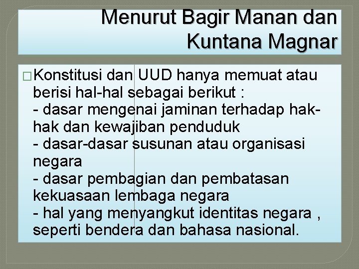 Menurut Bagir Manan dan Kuntana Magnar �Konstitusi dan UUD hanya memuat atau berisi hal-hal