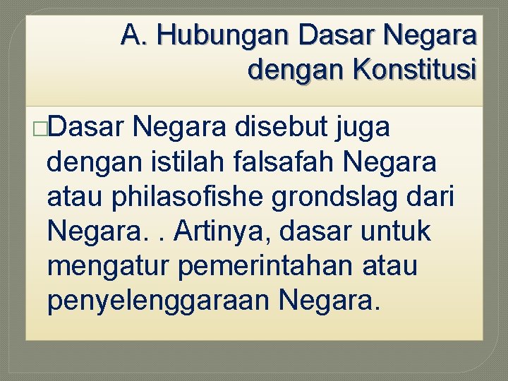 A. Hubungan Dasar Negara dengan Konstitusi �Dasar Negara disebut juga dengan istilah falsafah Negara