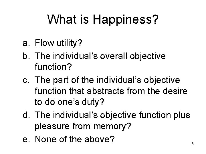 What is Happiness? a. Flow utility? b. The individual’s overall objective function? c. The
