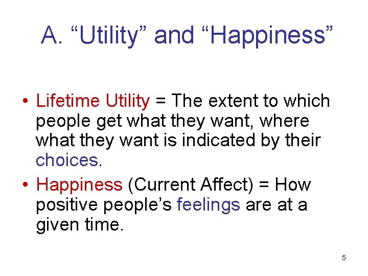 A. “Utility” and “Happiness” • Lifetime Utility = The extent to which people get