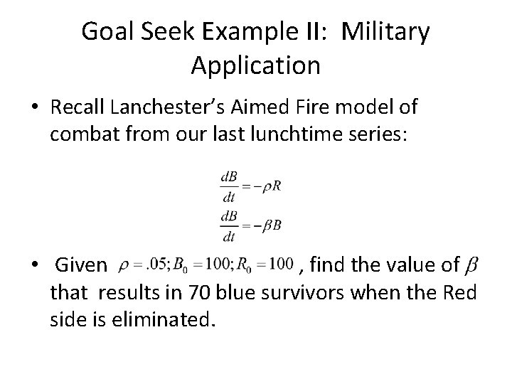 Goal Seek Example II: Military Application • Recall Lanchester’s Aimed Fire model of combat