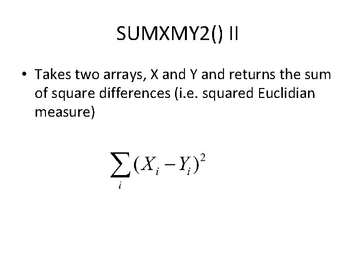 SUMXMY 2() II • Takes two arrays, X and Y and returns the sum