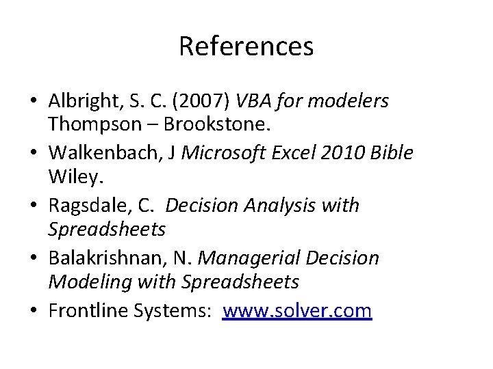 References • Albright, S. C. (2007) VBA for modelers Thompson – Brookstone. • Walkenbach,
