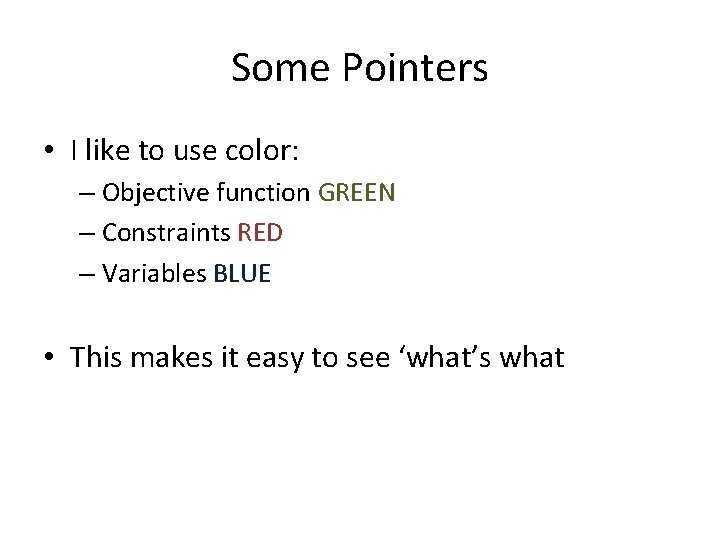 Some Pointers • I like to use color: – Objective function GREEN – Constraints