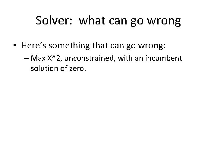 Solver: what can go wrong • Here’s something that can go wrong: – Max
