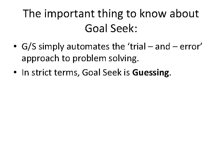 The important thing to know about Goal Seek: • G/S simply automates the ‘trial