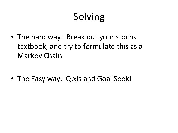 Solving • The hard way: Break out your stochs textbook, and try to formulate