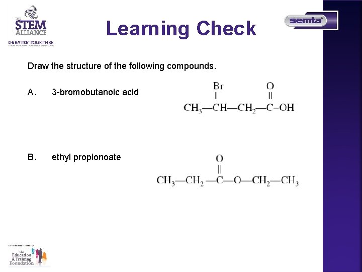 Learning Check Draw the structure of the following compounds. A. 3 -bromobutanoic acid B.