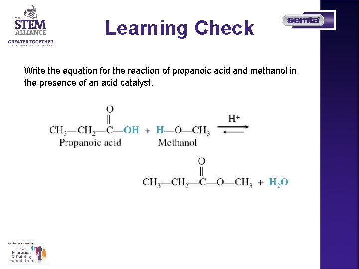 Learning Check Write the equation for the reaction of propanoic acid and methanol in