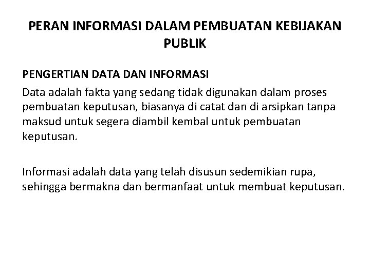 PERAN INFORMASI DALAM PEMBUATAN KEBIJAKAN PUBLIK PENGERTIAN DATA DAN INFORMASI Data adalah fakta yang