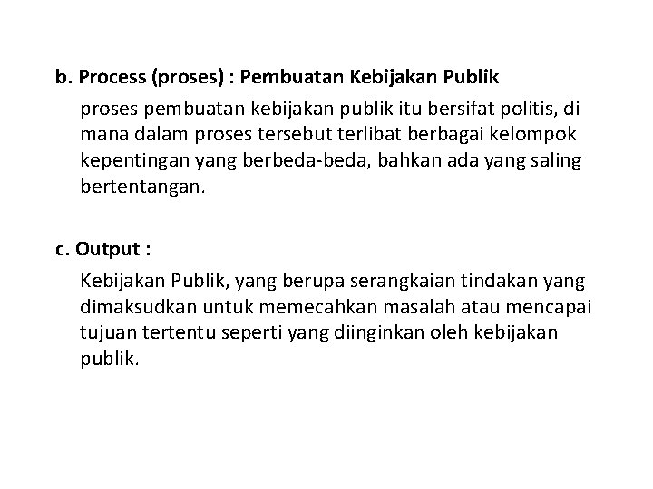b. Process (proses) : Pembuatan Kebijakan Publik proses pembuatan kebijakan publik itu bersifat politis,