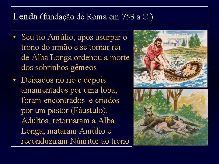 Lenda (fundação de Roma em 753 a. C. ) • Seu tio Amúlio, após