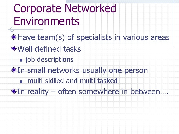 Corporate Networked Environments Have team(s) of specialists in various areas Well defined tasks n