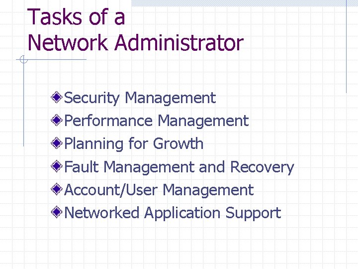 Tasks of a Network Administrator Security Management Performance Management Planning for Growth Fault Management