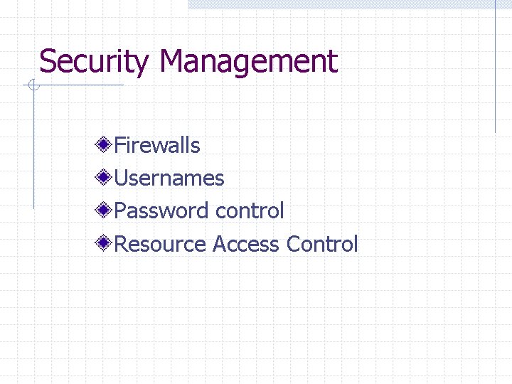 Security Management Firewalls Usernames Password control Resource Access Control 