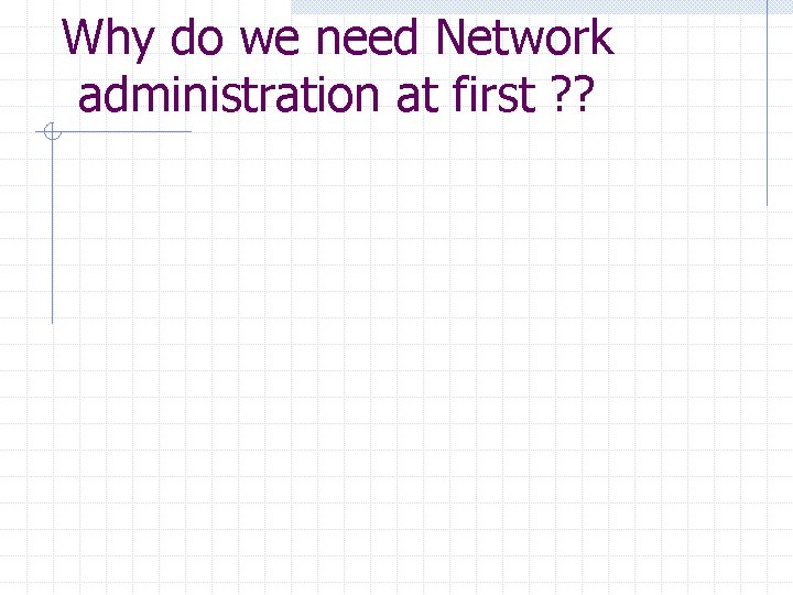 Why do we need Network administration at first ? ? 