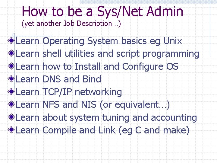 How to be a Sys/Net Admin (yet another Job Description…) Learn Learn Operating System