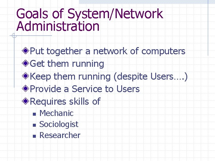 Goals of System/Network Administration Put together a network of computers Get them running Keep