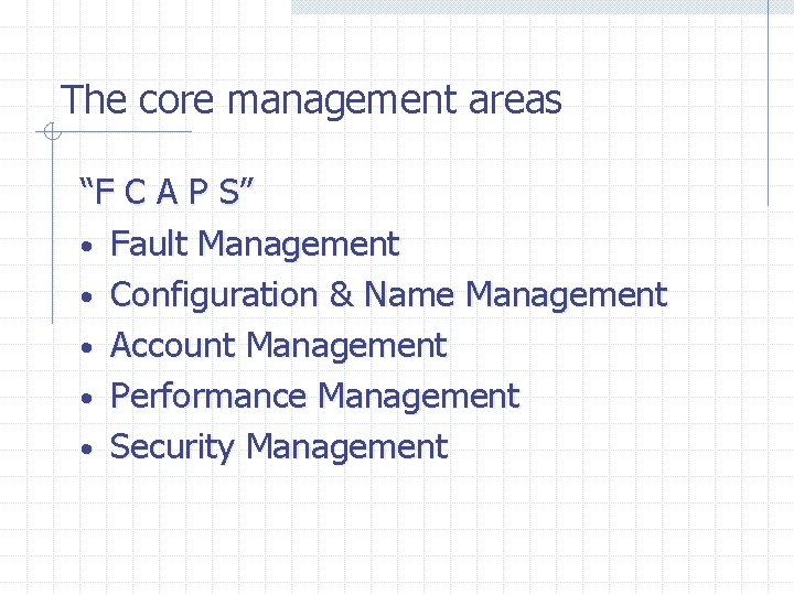 The core management areas “F C A P S” • Fault Management • Configuration