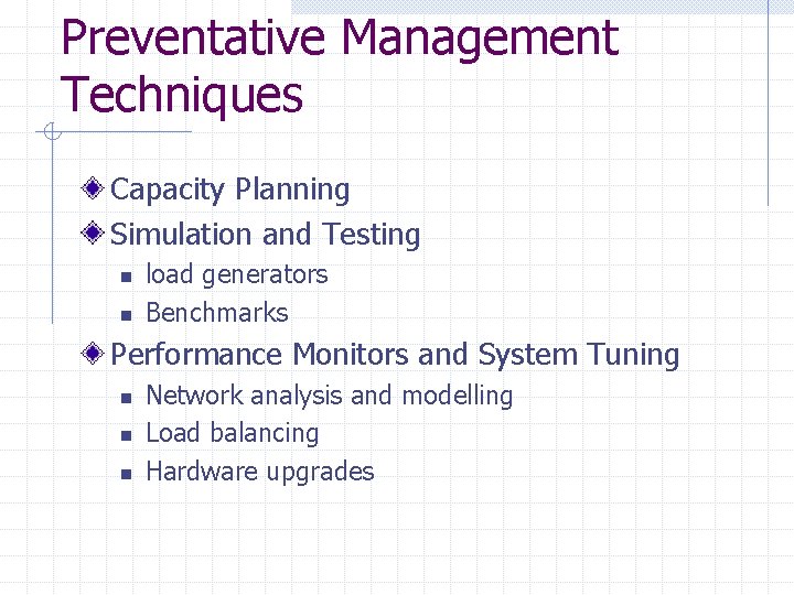 Preventative Management Techniques Capacity Planning Simulation and Testing n n load generators Benchmarks Performance