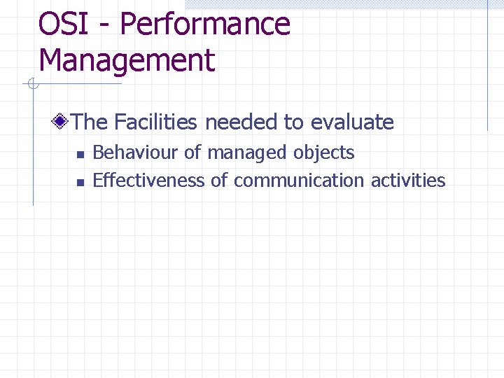 OSI - Performance Management The Facilities needed to evaluate n n Behaviour of managed