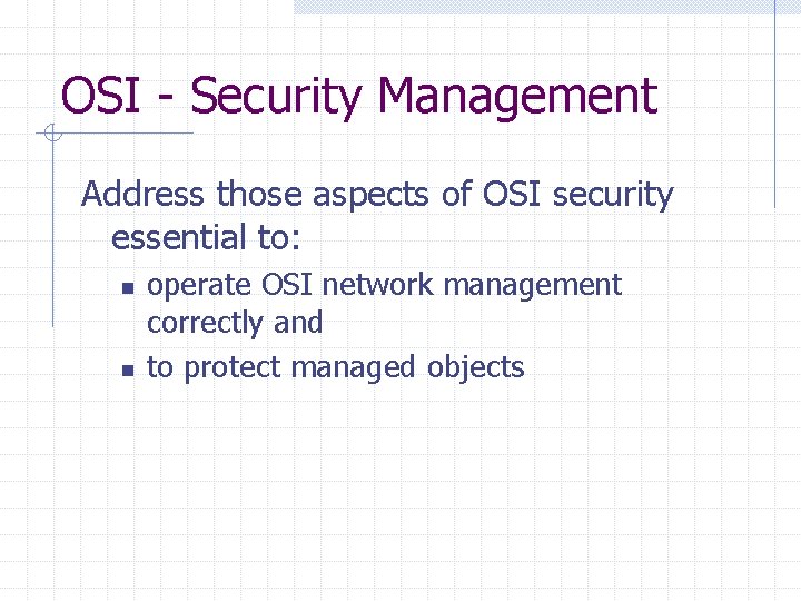 OSI - Security Management Address those aspects of OSI security essential to: n n