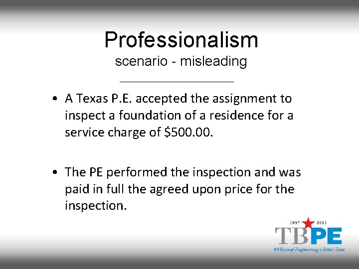 Professionalism scenario - misleading • A Texas P. E. accepted the assignment to inspect