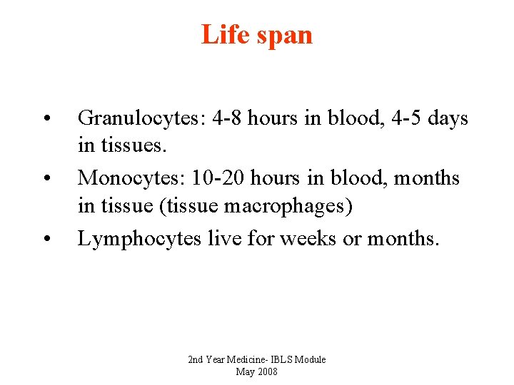 Life span • • • Granulocytes: 4 -8 hours in blood, 4 -5 days