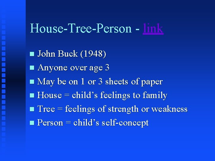 House-Tree-Person - link John Buck (1948) n Anyone over age 3 n May be