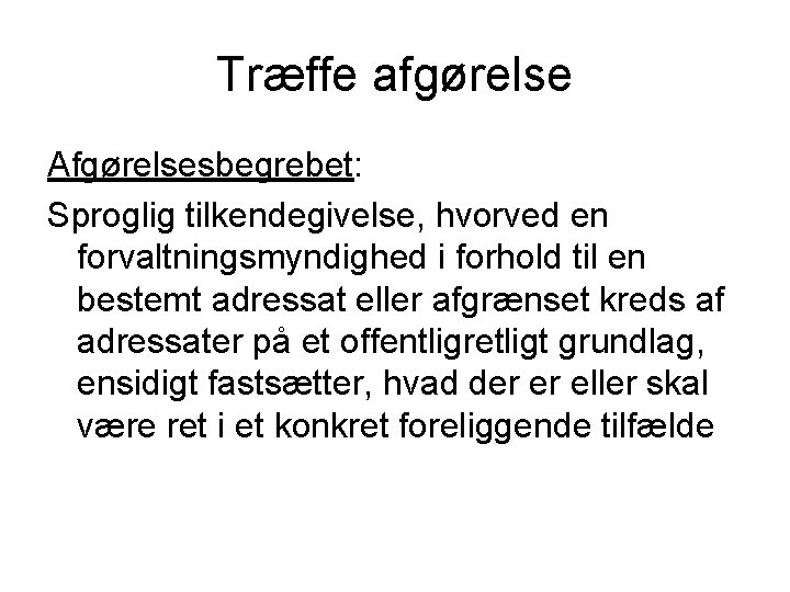 Træffe afgørelse Afgørelsesbegrebet: Sproglig tilkendegivelse, hvorved en forvaltningsmyndighed i forhold til en bestemt adressat