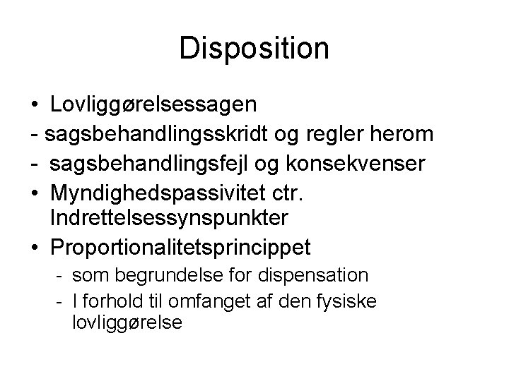Disposition • Lovliggørelsessagen - sagsbehandlingsskridt og regler herom - sagsbehandlingsfejl og konsekvenser • Myndighedspassivitet