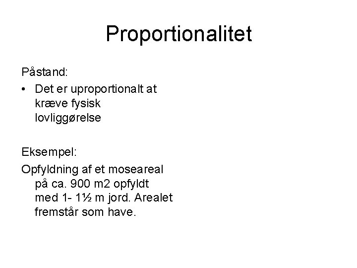 Proportionalitet Påstand: • Det er uproportionalt at kræve fysisk lovliggørelse Eksempel: Opfyldning af et