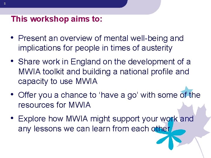 2 This workshop aims to: • Present an overview of mental well-being and implications