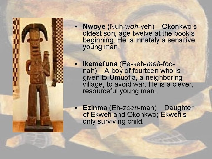  • Nwoye (Nuh-woh-yeh) Okonkwo’s oldest son, age twelve at the book’s beginning. He