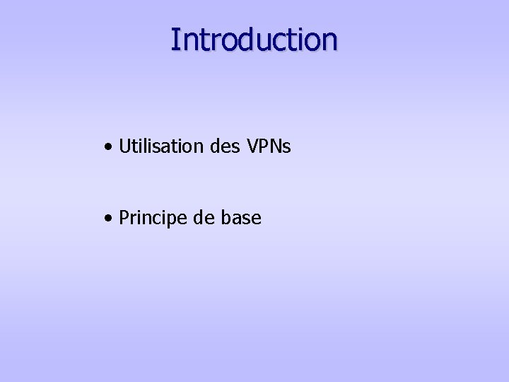 Introduction • Utilisation des VPNs • Principe de base 