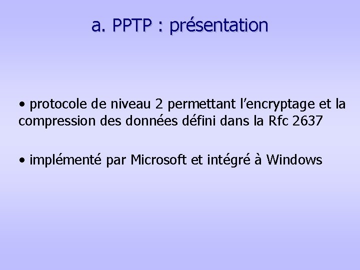 a. PPTP : présentation • protocole de niveau 2 permettant l’encryptage et la compression