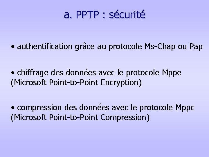 a. PPTP : sécurité • authentification grâce au protocole Ms-Chap ou Pap • chiffrage