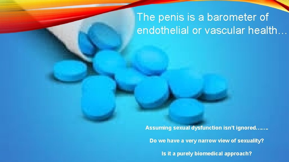 The penis is a barometer of endothelial or vascular health…… Assuming sexual dysfunction isn’t