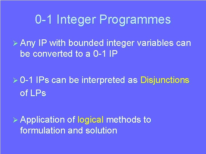 0 -1 Integer Programmes Ø Any IP with bounded integer variables can be converted 0 -1 Integer Programmes Ø Any IP with bounded integer variables can be converted