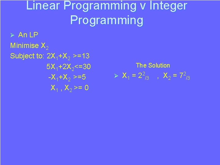Linear Programming v Integer Programming An LP Minimise X 2 Subject to: 2 X Linear Programming v Integer Programming An LP Minimise X 2 Subject to: 2 X